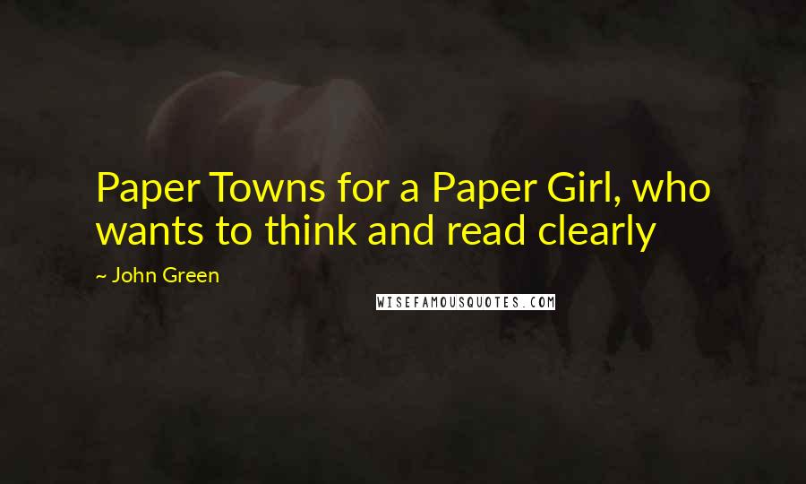 John Green Quotes: Paper Towns for a Paper Girl, who wants to think and read clearly