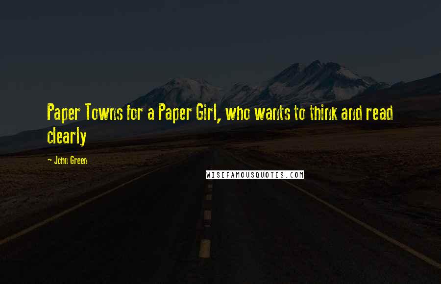 John Green Quotes: Paper Towns for a Paper Girl, who wants to think and read clearly