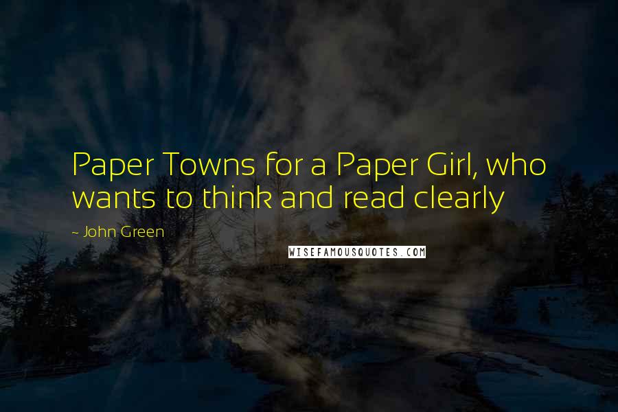 John Green Quotes: Paper Towns for a Paper Girl, who wants to think and read clearly