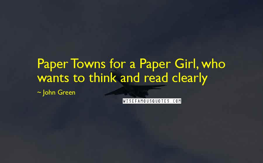 John Green Quotes: Paper Towns for a Paper Girl, who wants to think and read clearly