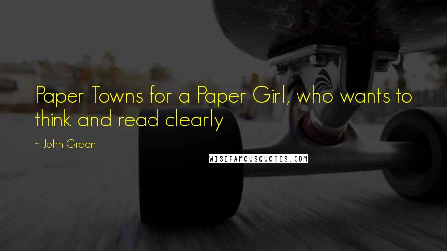John Green Quotes: Paper Towns for a Paper Girl, who wants to think and read clearly