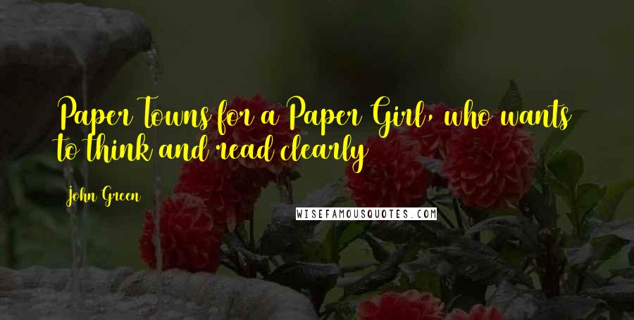 John Green Quotes: Paper Towns for a Paper Girl, who wants to think and read clearly