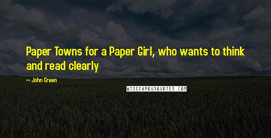 John Green Quotes: Paper Towns for a Paper Girl, who wants to think and read clearly