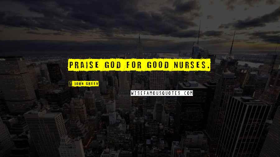 John Green Quotes: Praise God for good nurses.