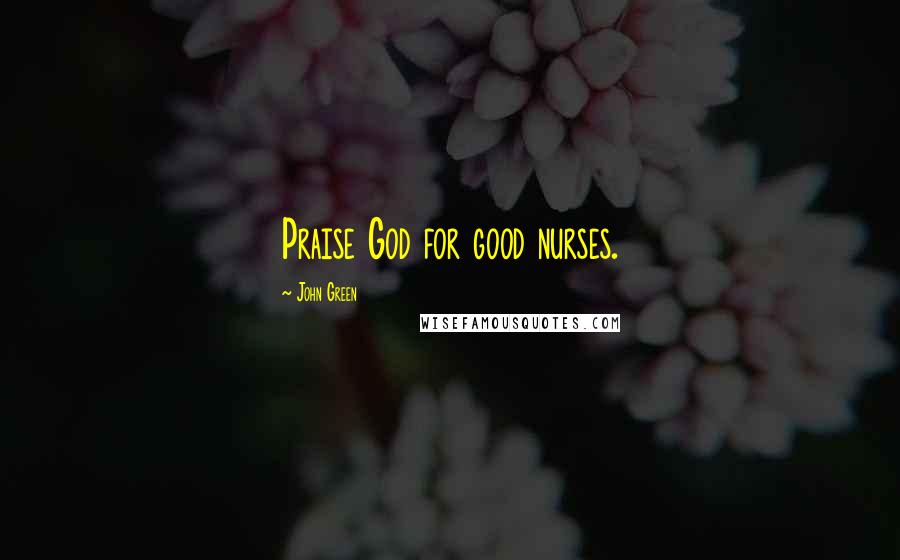 John Green Quotes: Praise God for good nurses.