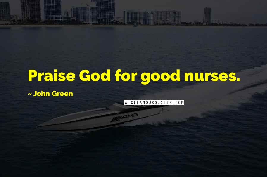 John Green Quotes: Praise God for good nurses.