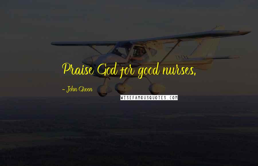 John Green Quotes: Praise God for good nurses.