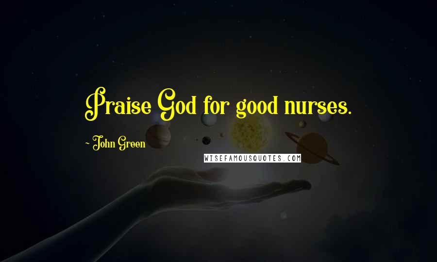 John Green Quotes: Praise God for good nurses.