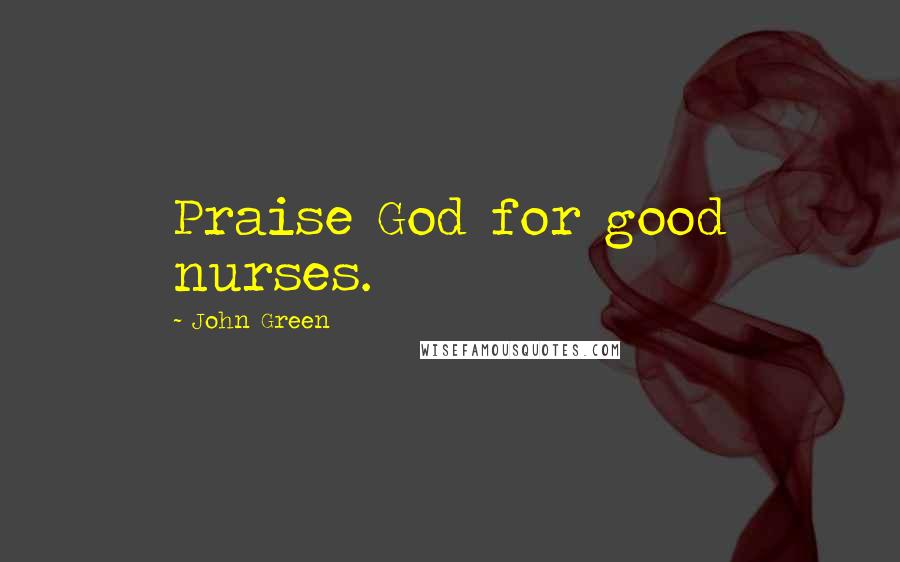John Green Quotes: Praise God for good nurses.