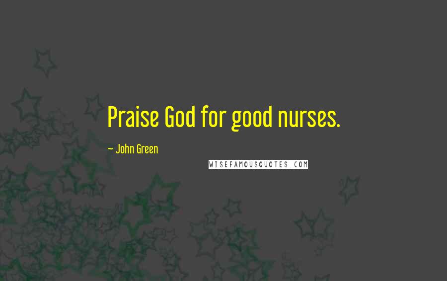 John Green Quotes: Praise God for good nurses.