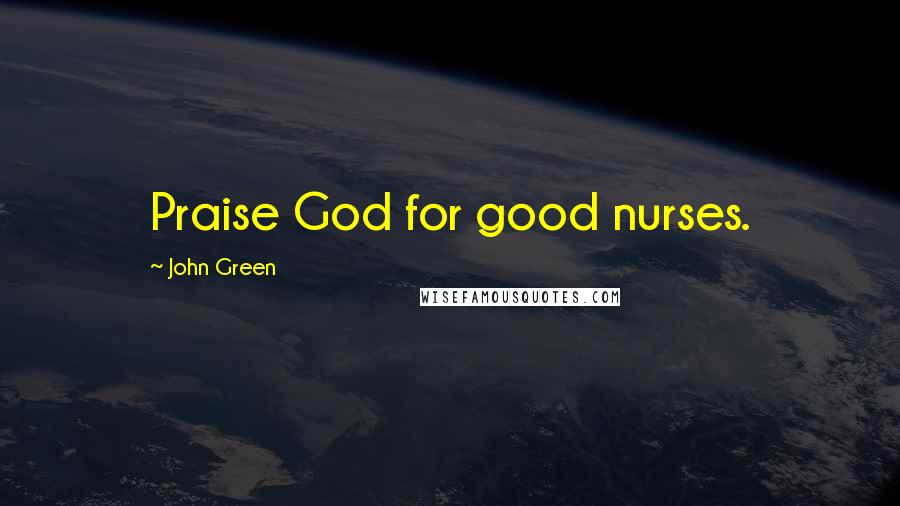 John Green Quotes: Praise God for good nurses.