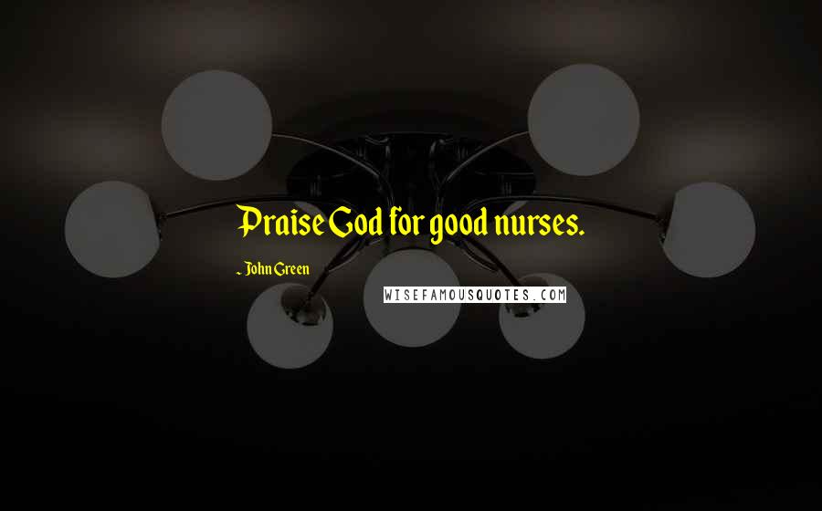 John Green Quotes: Praise God for good nurses.