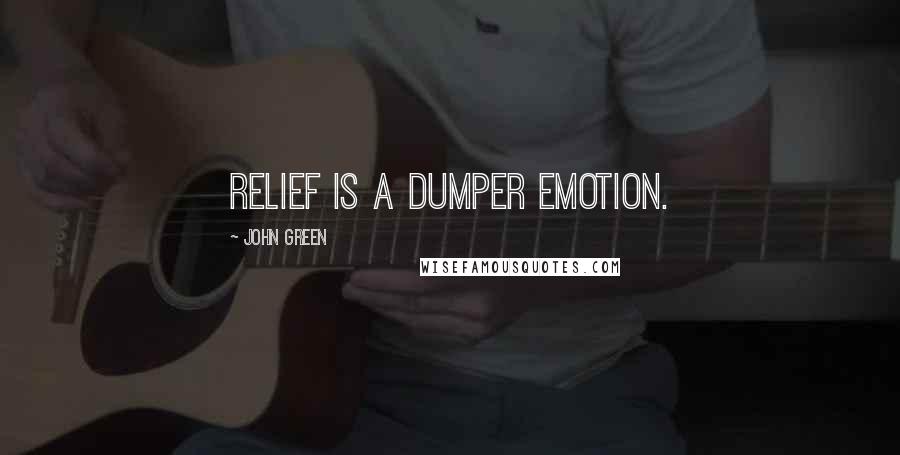 John Green Quotes: Relief is a Dumper emotion.