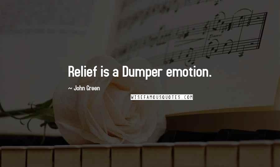 John Green Quotes: Relief is a Dumper emotion.