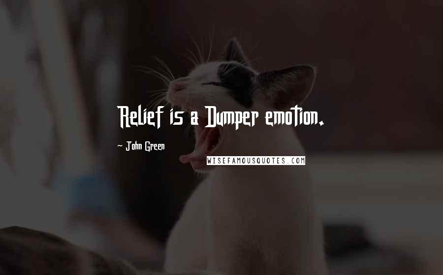 John Green Quotes: Relief is a Dumper emotion.