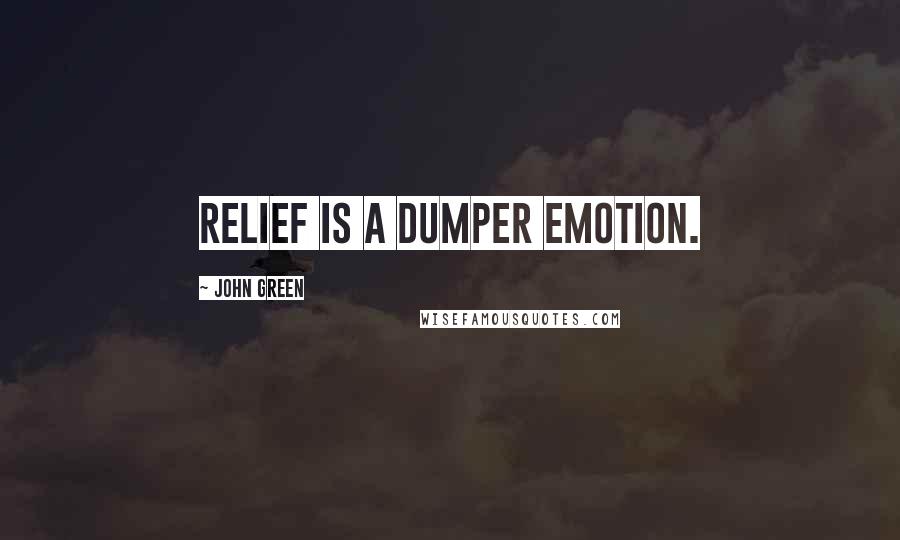 John Green Quotes: Relief is a Dumper emotion.