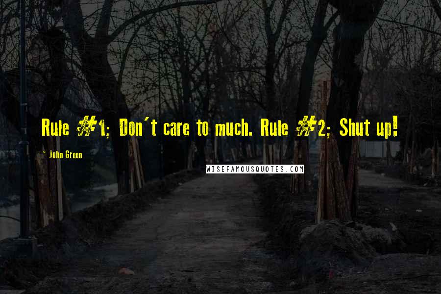 John Green Quotes: Rule #1; Don't care to much. Rule #2; Shut up!