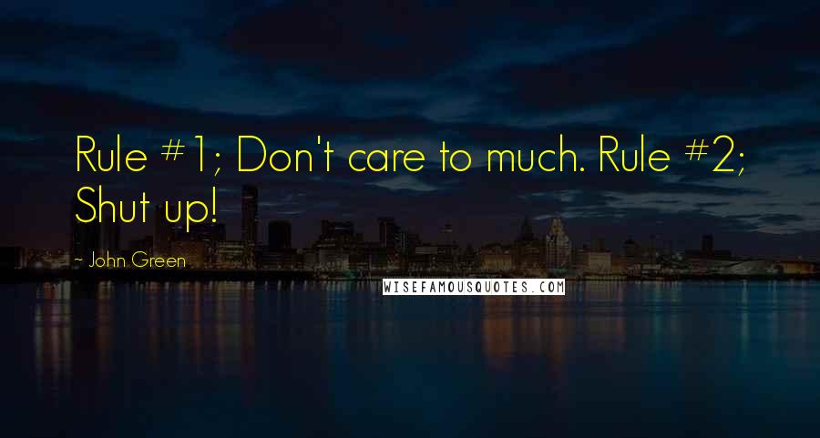 John Green Quotes: Rule #1; Don't care to much. Rule #2; Shut up!