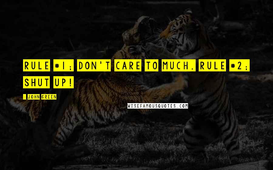 John Green Quotes: Rule #1; Don't care to much. Rule #2; Shut up!