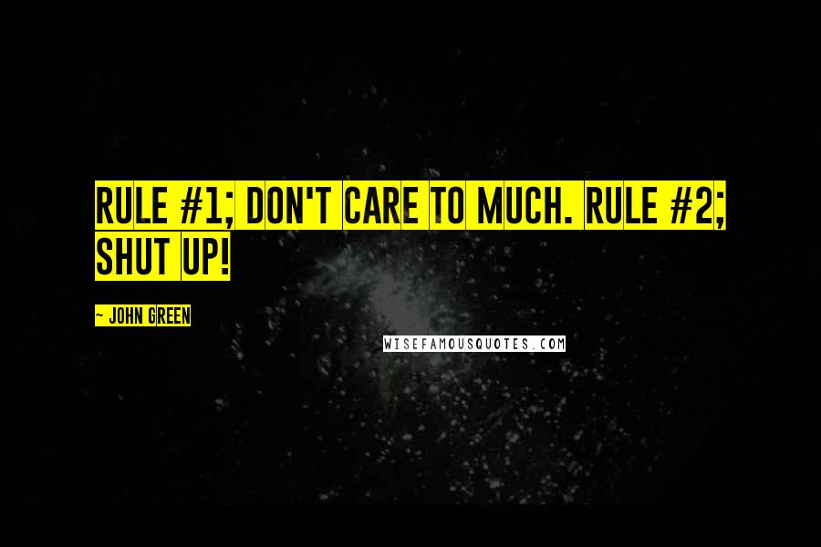 John Green Quotes: Rule #1; Don't care to much. Rule #2; Shut up!