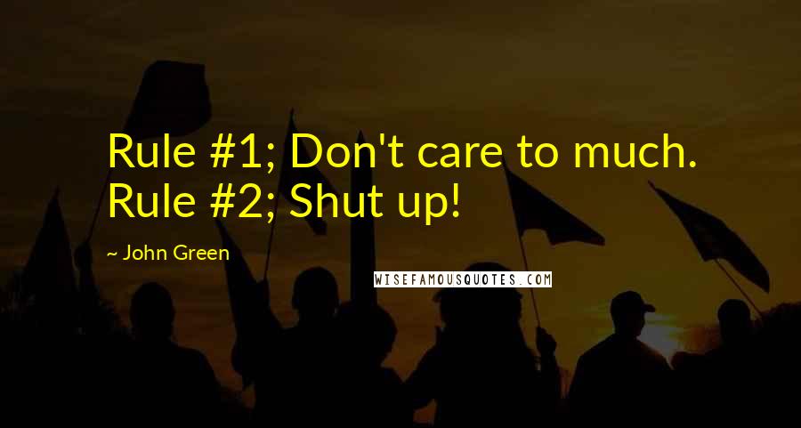 John Green Quotes: Rule #1; Don't care to much. Rule #2; Shut up!