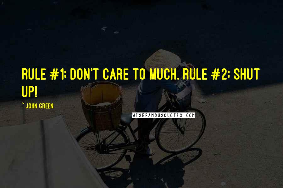 John Green Quotes: Rule #1; Don't care to much. Rule #2; Shut up!