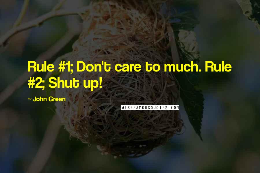 John Green Quotes: Rule #1; Don't care to much. Rule #2; Shut up!