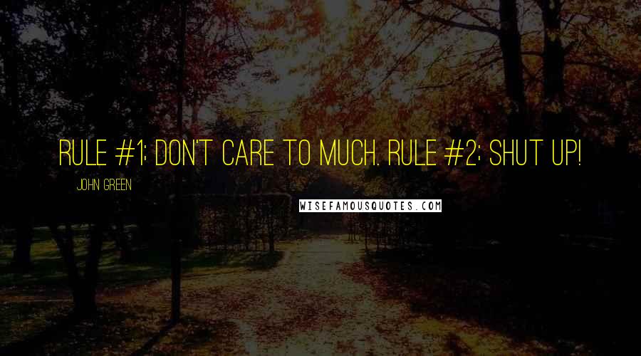 John Green Quotes: Rule #1; Don't care to much. Rule #2; Shut up!