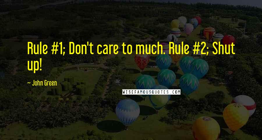 John Green Quotes: Rule #1; Don't care to much. Rule #2; Shut up!