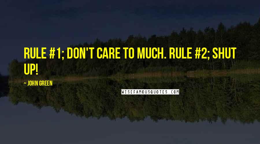 John Green Quotes: Rule #1; Don't care to much. Rule #2; Shut up!