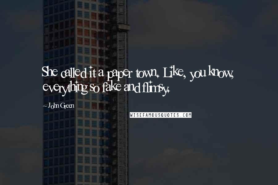 John Green Quotes: She called it a paper town. Like, you know, everything so fake and flimsy.