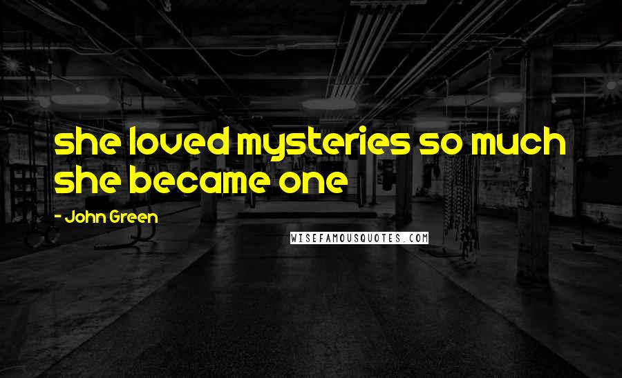 John Green Quotes: she loved mysteries so much she became one