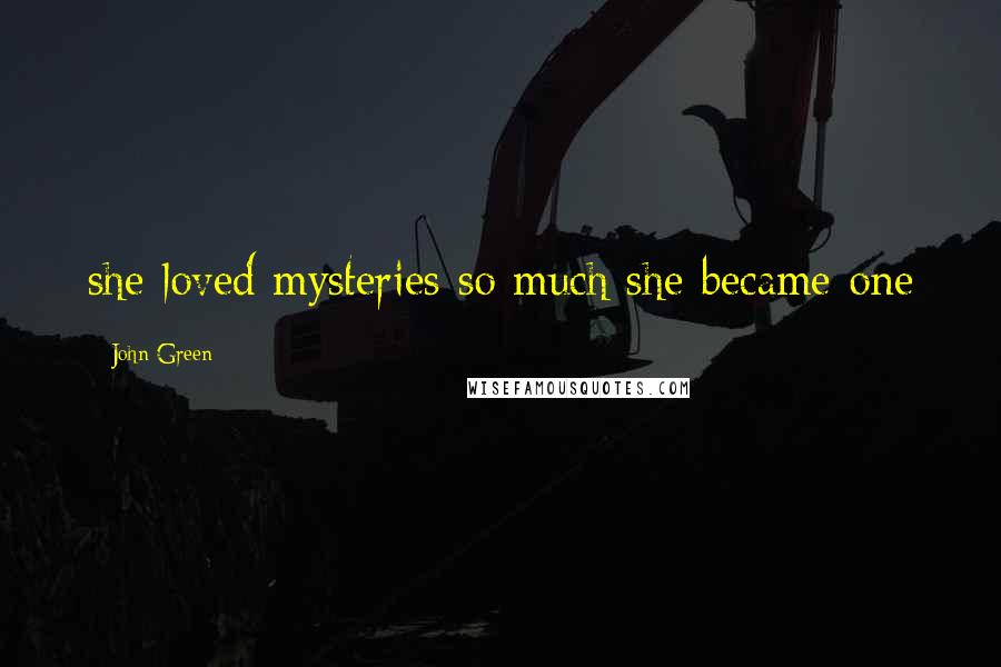 John Green Quotes: she loved mysteries so much she became one