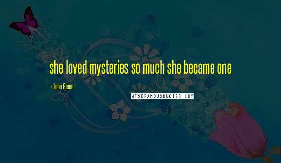 John Green Quotes: she loved mysteries so much she became one