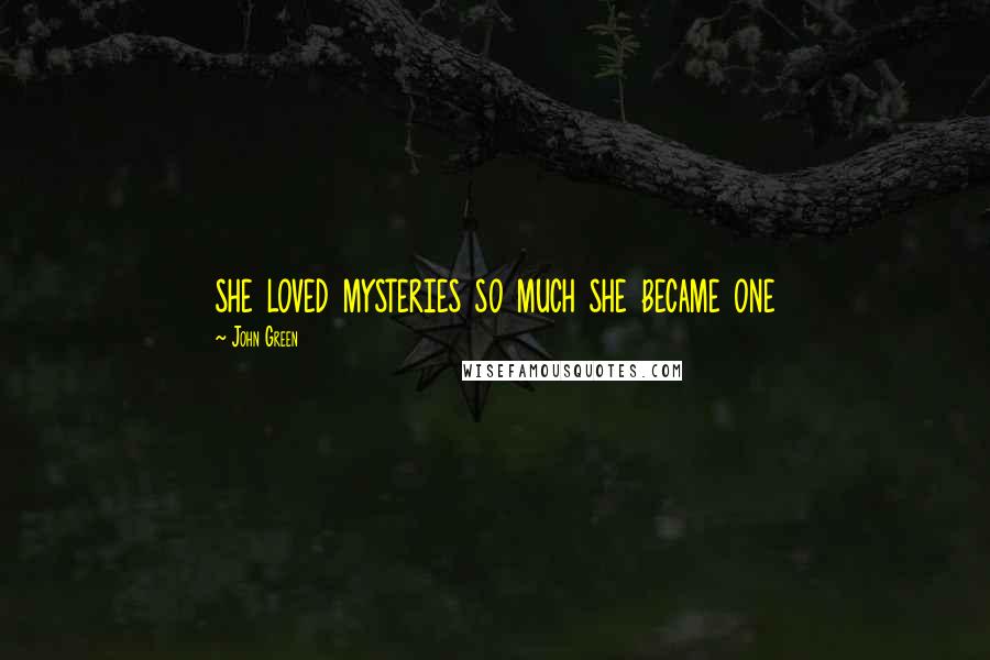 John Green Quotes: she loved mysteries so much she became one