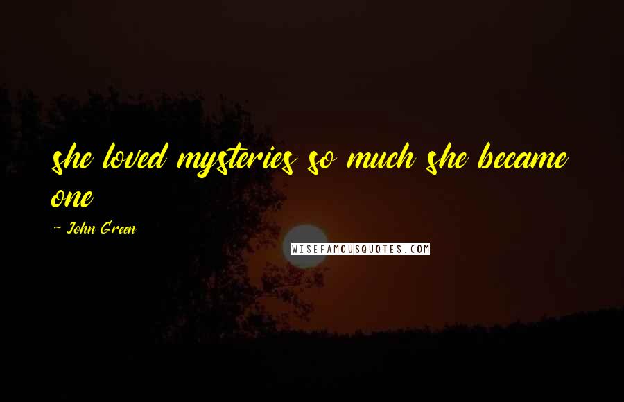 John Green Quotes: she loved mysteries so much she became one