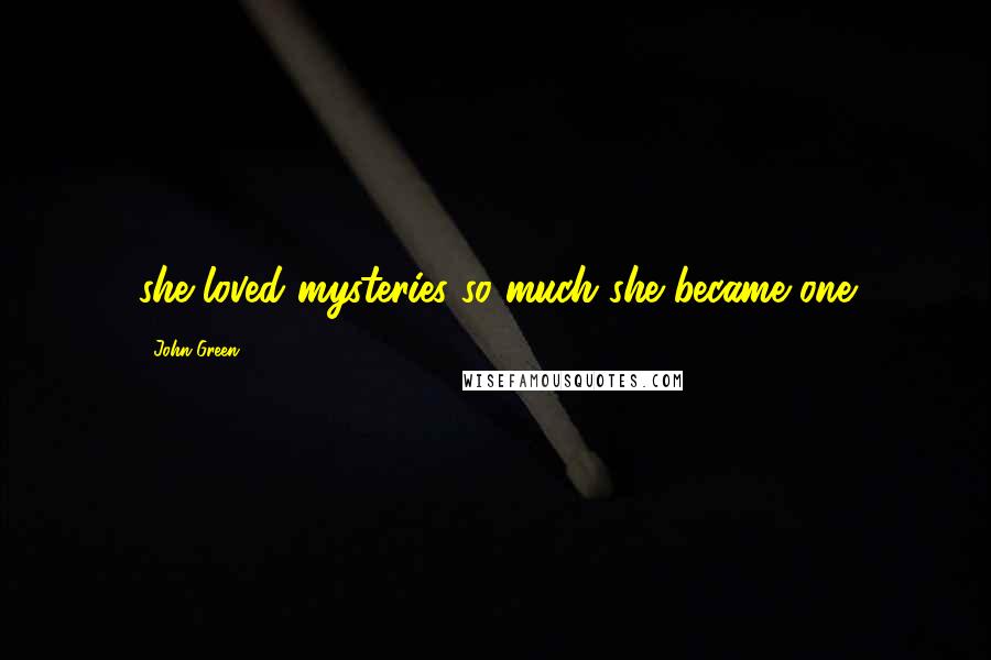 John Green Quotes: she loved mysteries so much she became one