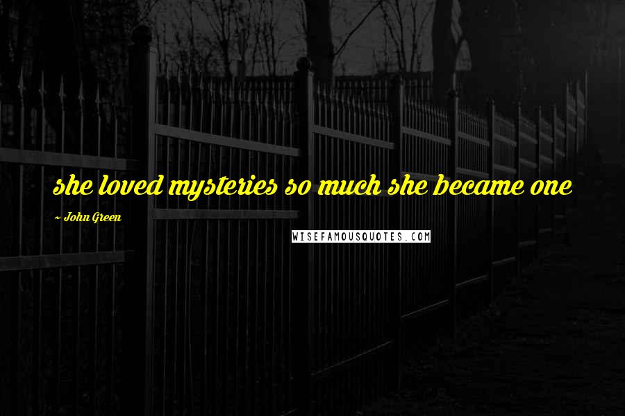 John Green Quotes: she loved mysteries so much she became one