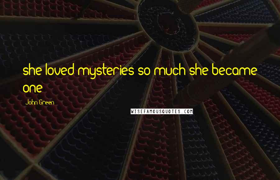 John Green Quotes: she loved mysteries so much she became one