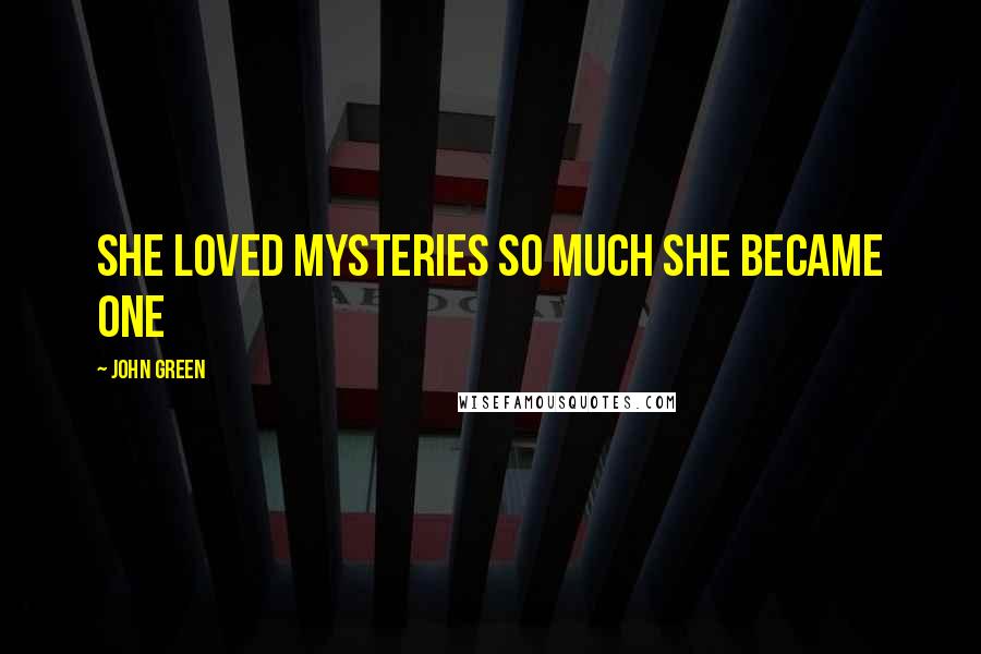 John Green Quotes: she loved mysteries so much she became one