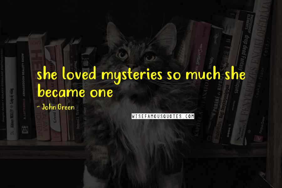John Green Quotes: she loved mysteries so much she became one