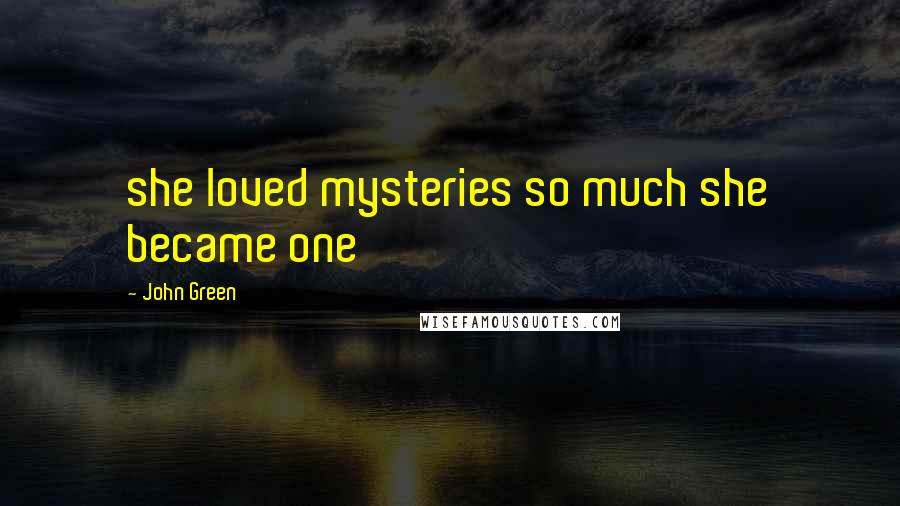 John Green Quotes: she loved mysteries so much she became one