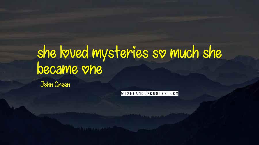 John Green Quotes: she loved mysteries so much she became one