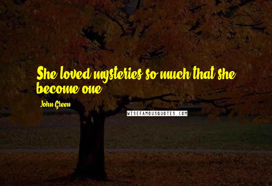 John Green Quotes: She loved mysteries so much that she become one ... !!