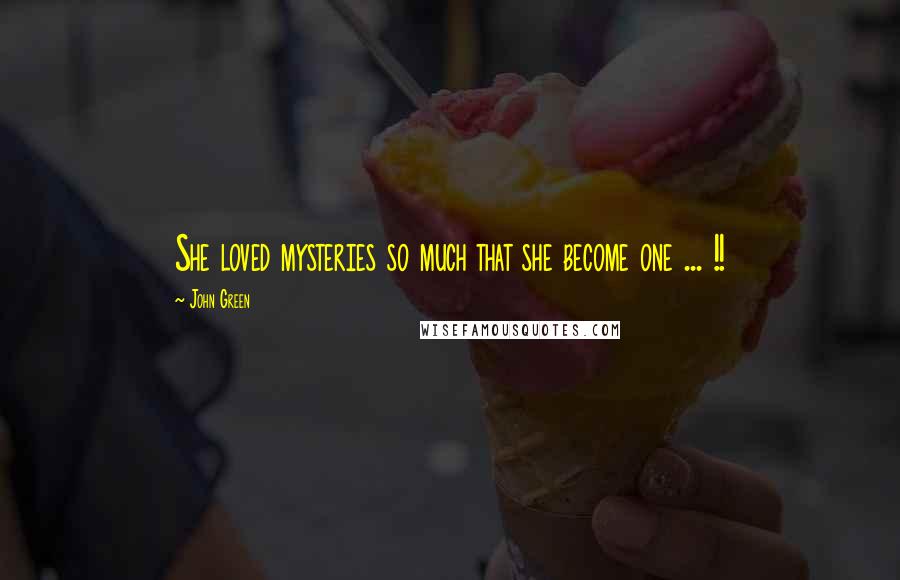 John Green Quotes: She loved mysteries so much that she become one ... !!