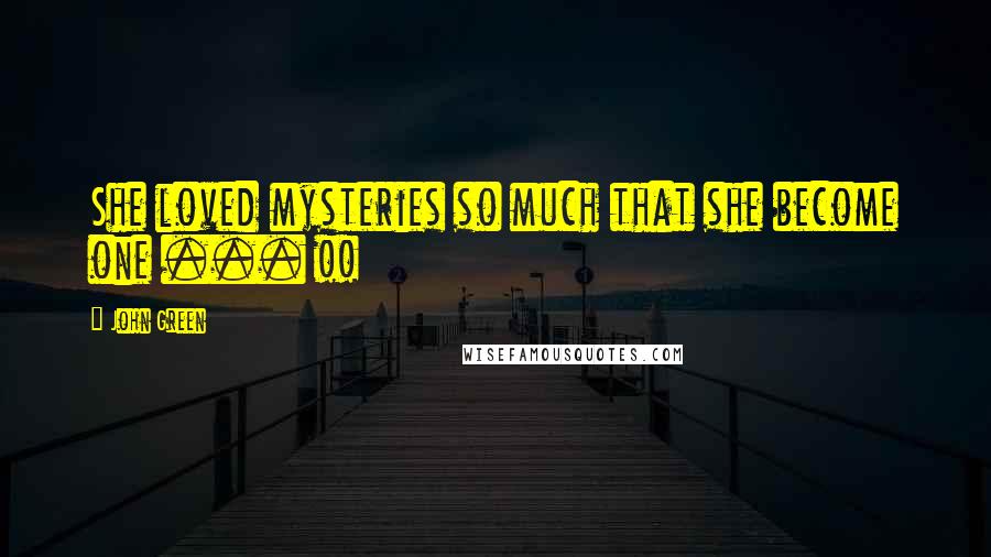 John Green Quotes: She loved mysteries so much that she become one ... !!