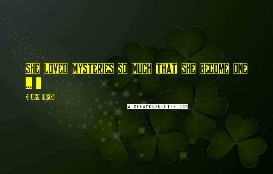 John Green Quotes: She loved mysteries so much that she become one ... !!