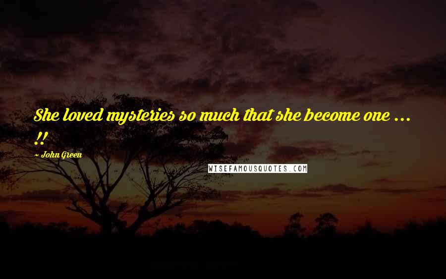 John Green Quotes: She loved mysteries so much that she become one ... !!