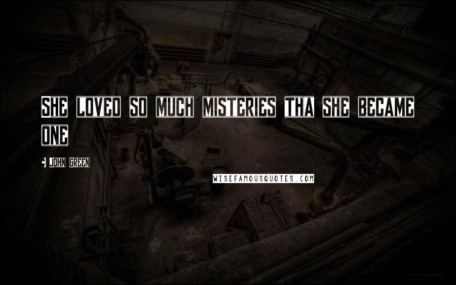 John Green Quotes: She loved so much misteries tha she became one