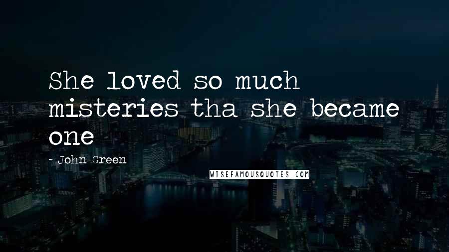 John Green Quotes: She loved so much misteries tha she became one